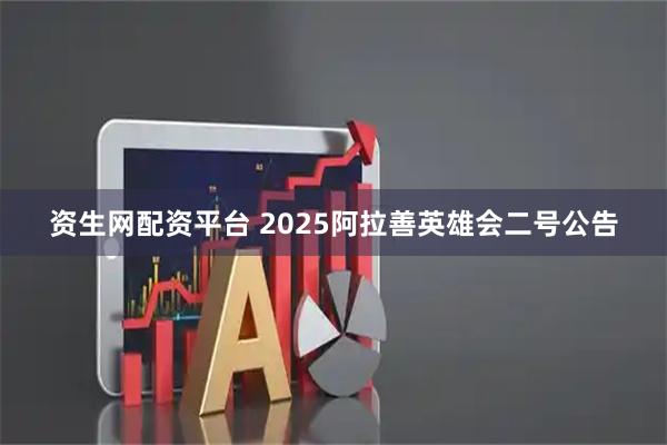资生网配资平台 2025阿拉善英雄会二号公告