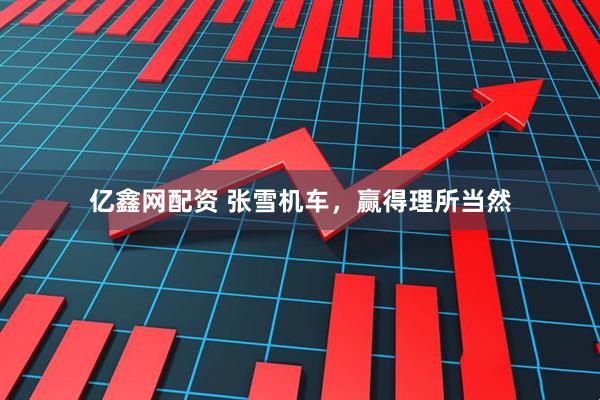亿鑫网配资 张雪机车，赢得理所当然